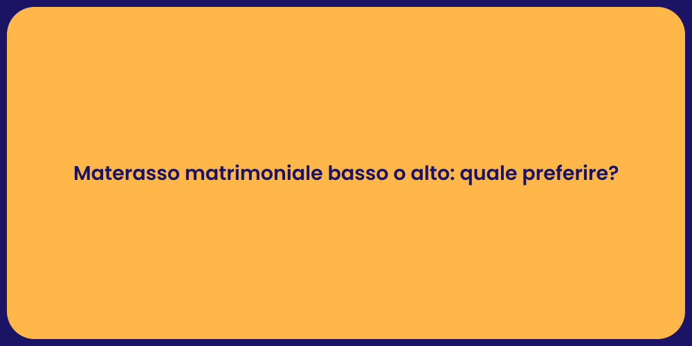 Materasso matrimoniale basso o alto: quale preferire?