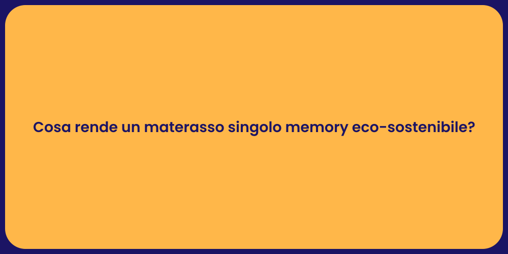 Cosa rende un materasso singolo memory eco-sostenibile?