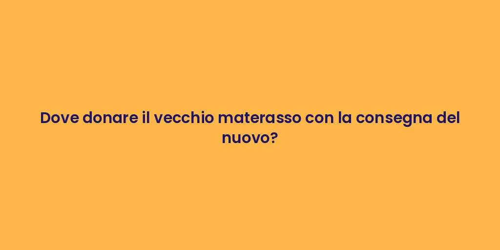 Dove donare il vecchio materasso con la consegna del nuovo?