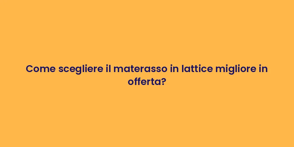 Come scegliere il materasso in lattice migliore in offerta?