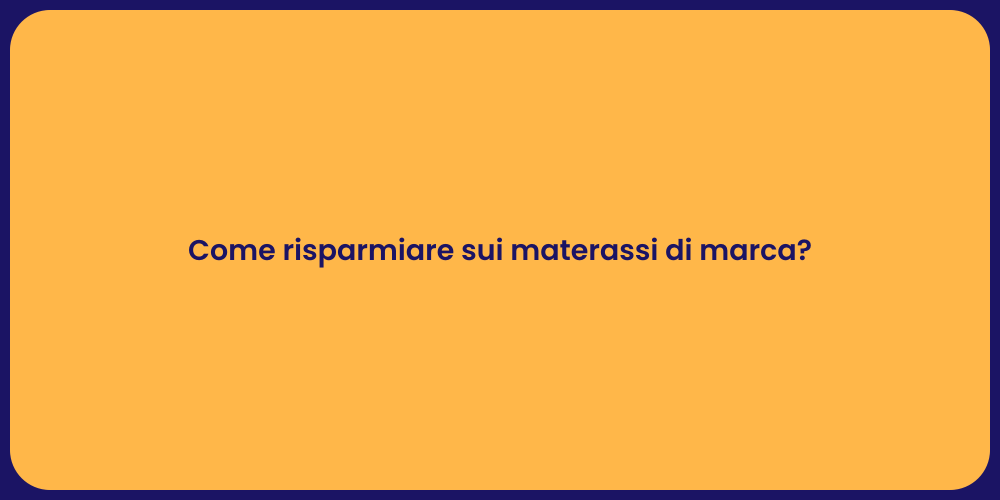 Come risparmiare sui materassi di marca?