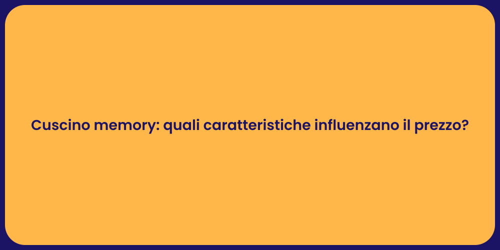 Cuscino memory: quali caratteristiche influenzano il prezzo?