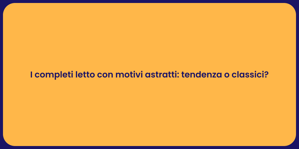 I completi letto con motivi astratti: tendenza o classici?