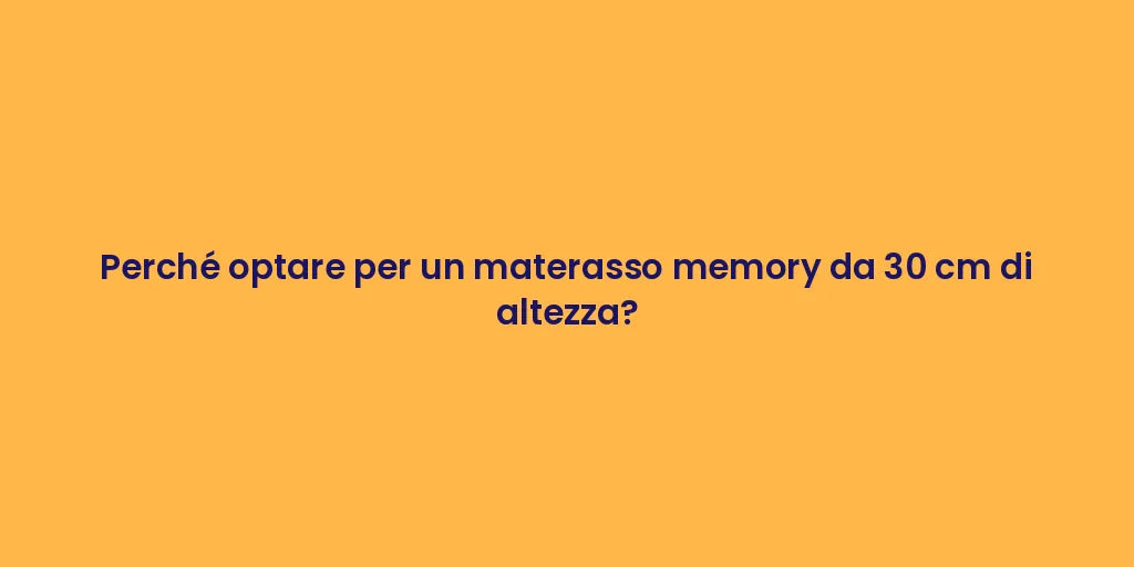 Perché optare per un materasso memory da 30 cm di altezza?