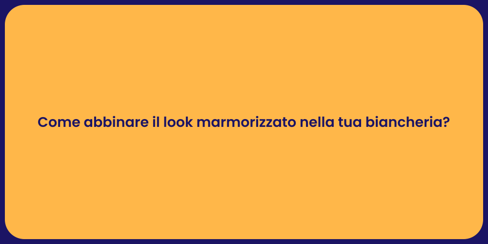 Come abbinare il look marmorizzato nella tua biancheria?