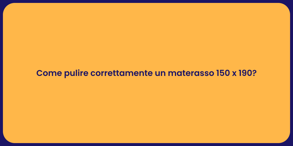 Come pulire correttamente un materasso 150 x 190?