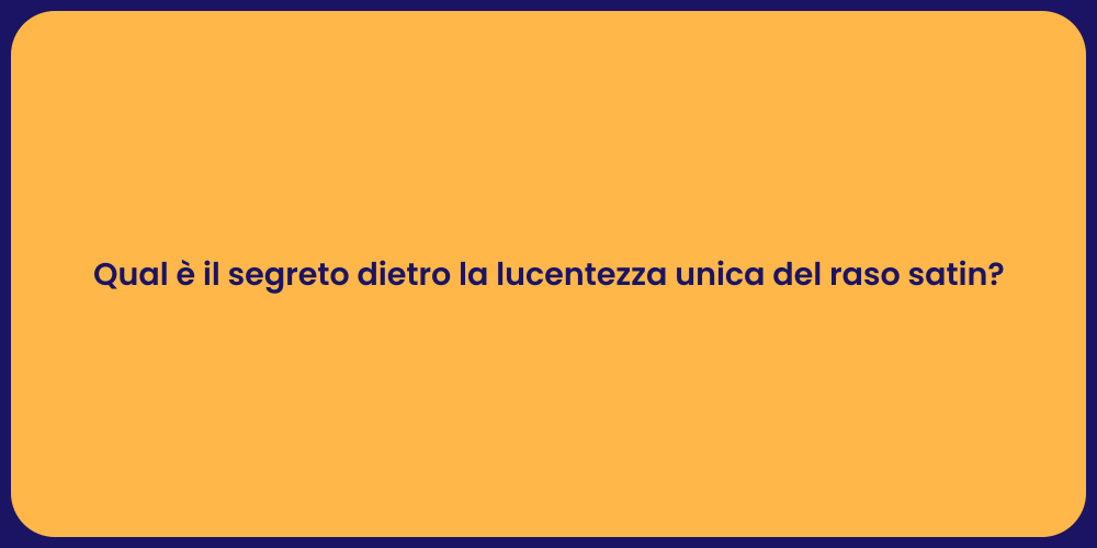 Qual è il segreto dietro la lucentezza unica del raso satin?