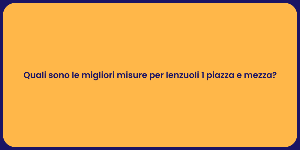 Quali sono le migliori misure per lenzuoli 1 piazza e mezza?