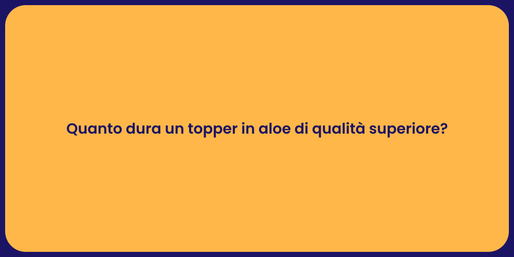 Quanto dura un topper in aloe di qualità superiore?