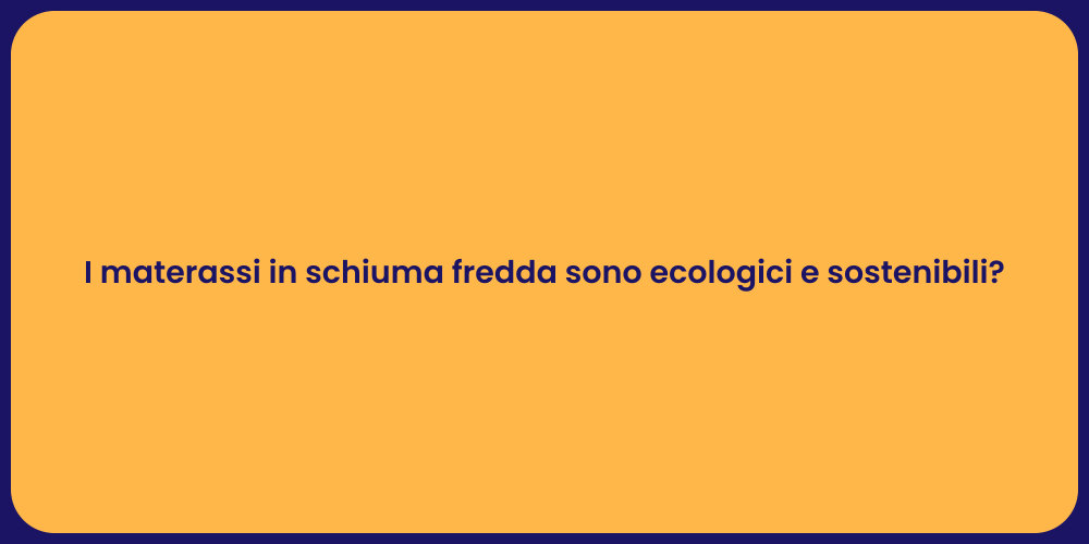 I materassi in schiuma fredda sono ecologici e sostenibili?