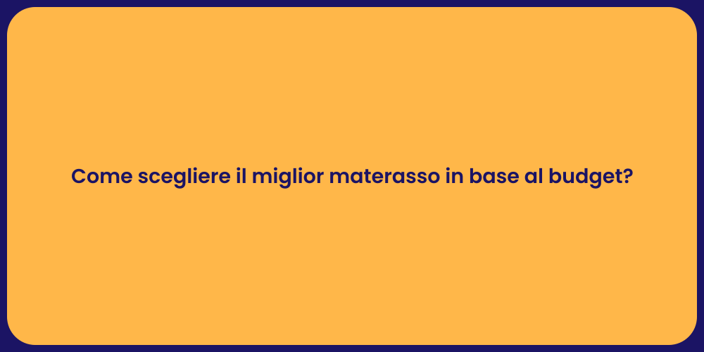 Come scegliere il miglior materasso in base al budget?