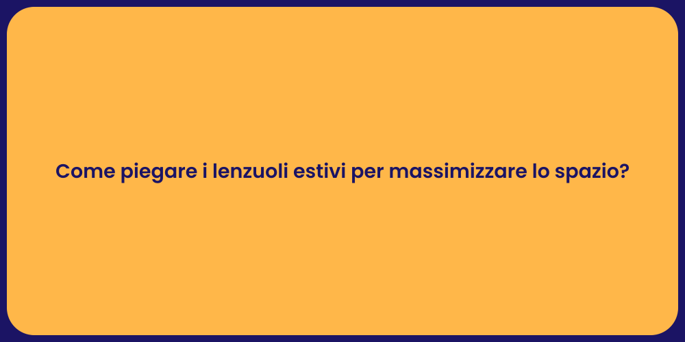 Come piegare i lenzuoli estivi per massimizzare lo spazio?