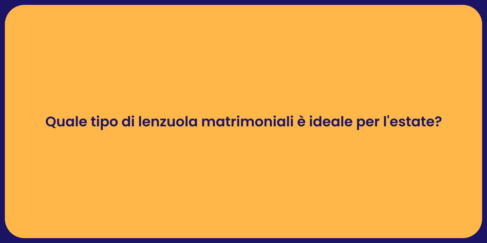 Quale tipo di lenzuola matrimoniali è ideale per l'estate?