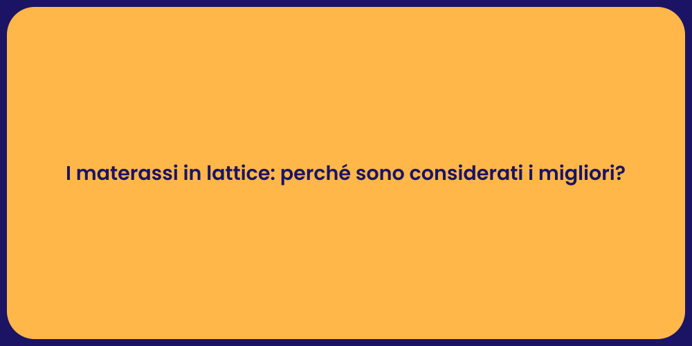 I materassi in lattice: perché sono considerati i migliori?
