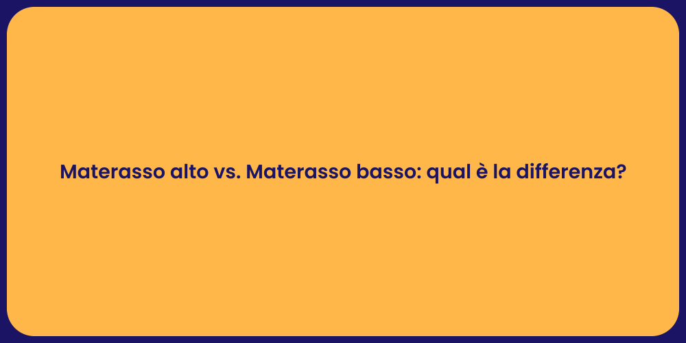 Materasso alto vs. Materasso basso: qual è la differenza?