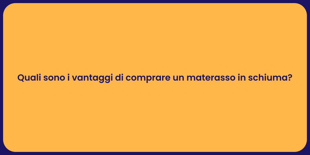 Quali sono i vantaggi di comprare un materasso in schiuma?
