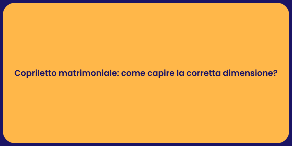 Copriletto matrimoniale: come capire la corretta dimensione?