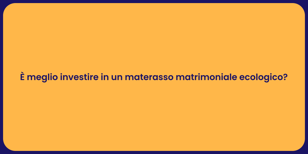 È meglio investire in un materasso matrimoniale ecologico?