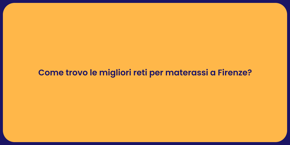 Come trovo le migliori reti per materassi a Firenze?