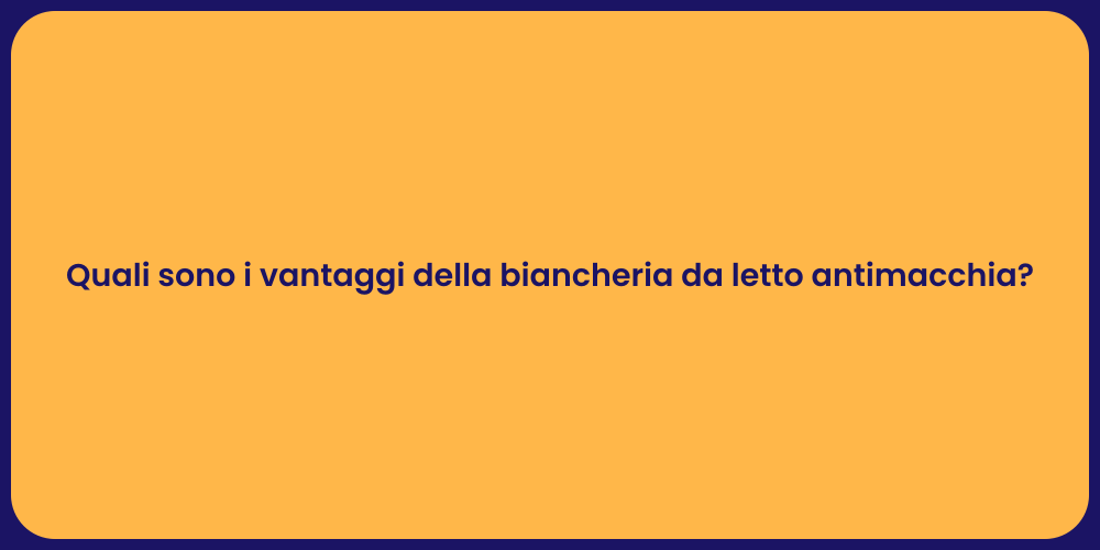 Quali sono i vantaggi della biancheria da letto antimacchia?