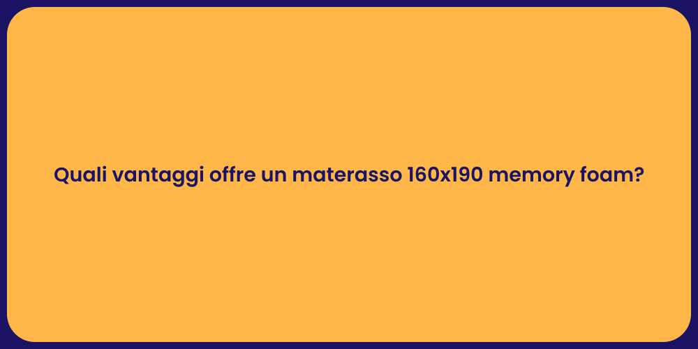 Quali vantaggi offre un materasso 160x190 memory foam?