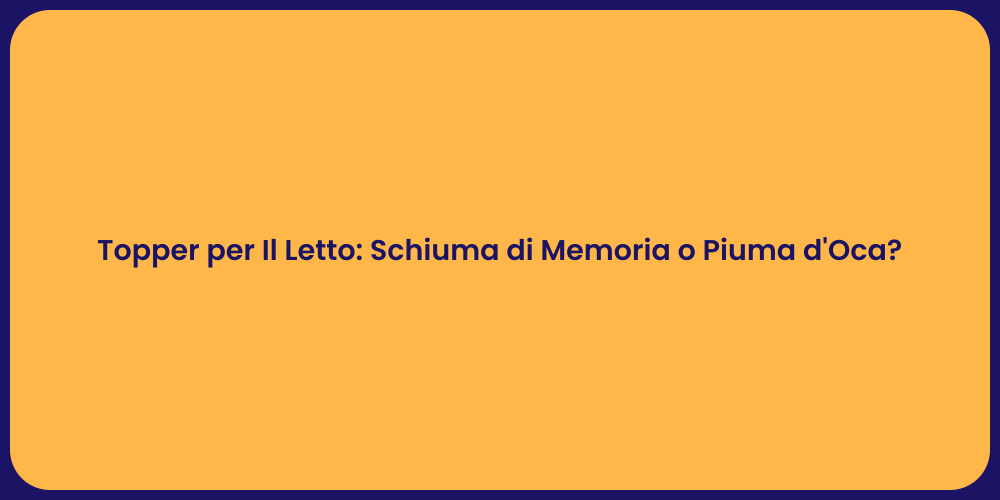 Topper per Il Letto: Schiuma di Memoria o Piuma d'Oca?
