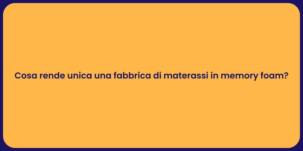 Cosa rende unica una fabbrica di materassi in memory foam?
