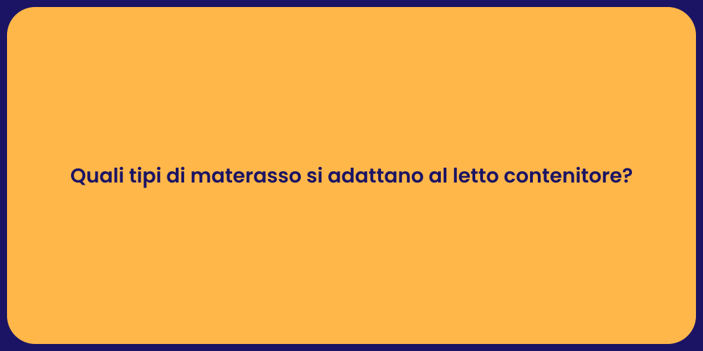 Quali tipi di materasso si adattano al letto contenitore?