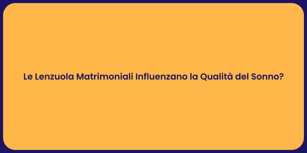 Le Lenzuola Matrimoniali Influenzano la Qualità del Sonno?