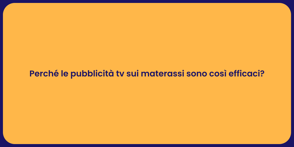 Perché le pubblicità tv sui materassi sono così efficaci?