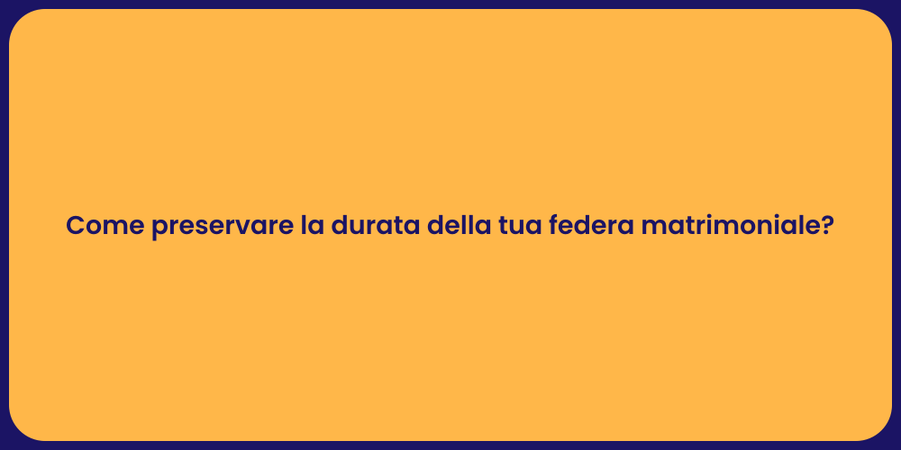 Come preservare la durata della tua federa matrimoniale?