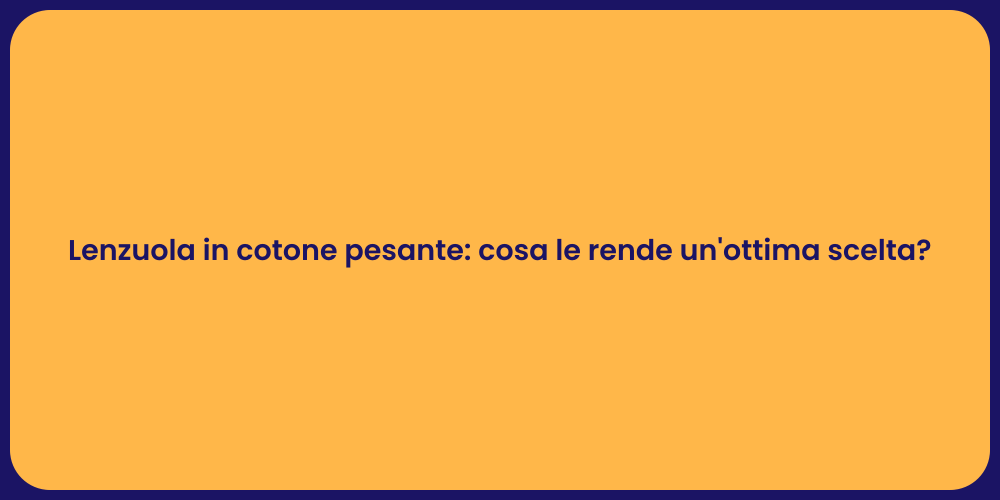 Lenzuola in cotone pesante: cosa le rende un'ottima scelta?
