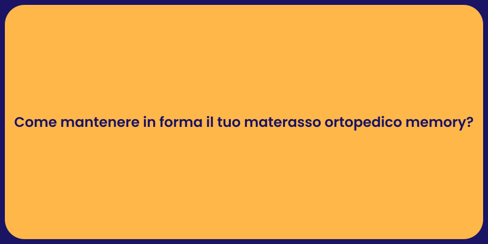 Come mantenere in forma il tuo materasso ortopedico memory?