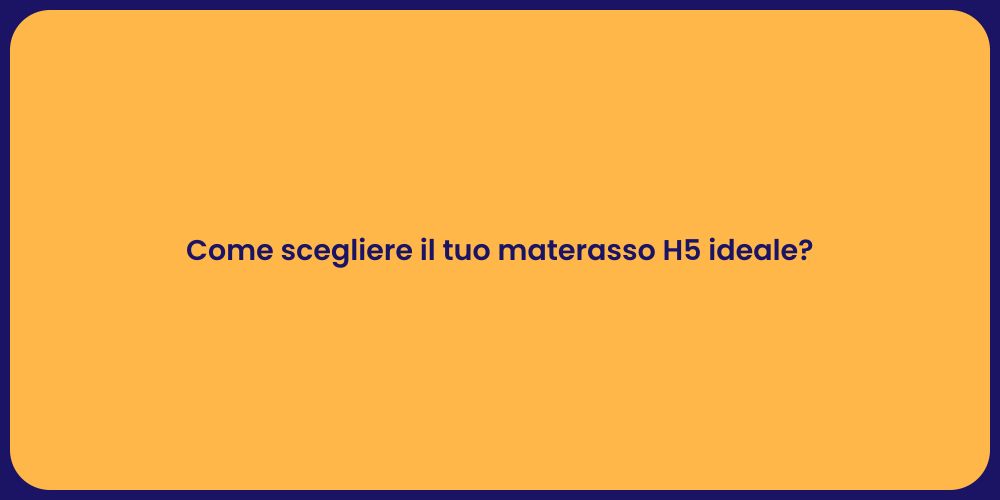 Come scegliere il tuo materasso H5 ideale?