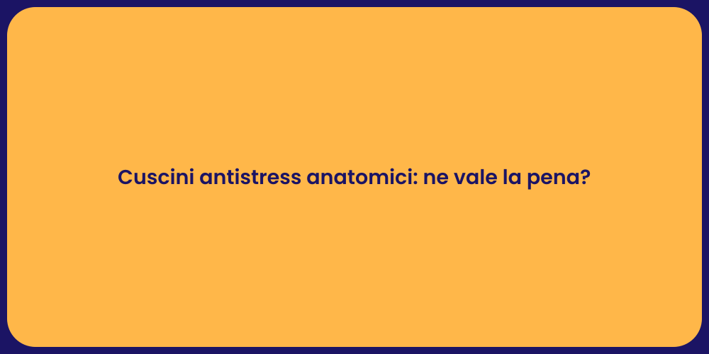 Cuscini Anatomici: Riposo Senza Stress