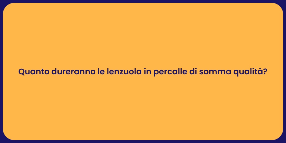 Quanto dureranno le lenzuola in percalle di somma qualità?