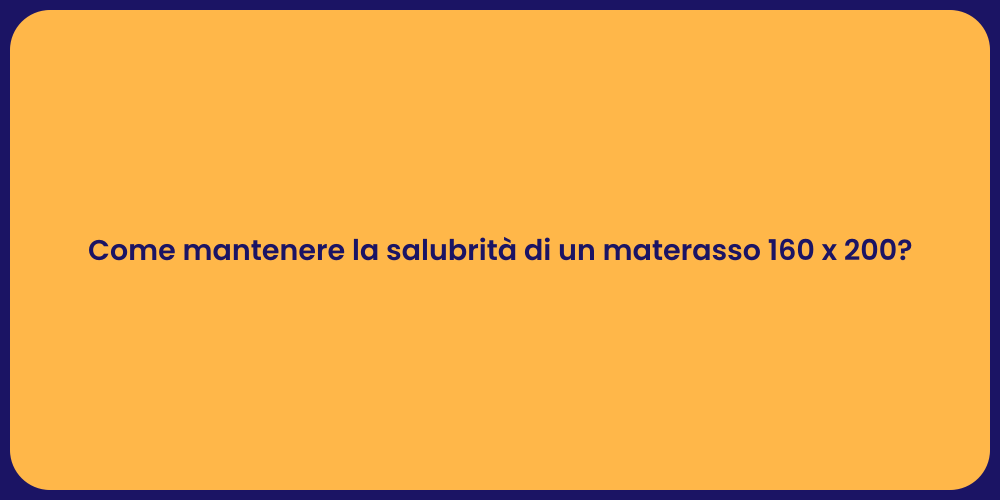 Come mantenere la salubrità di un materasso 160 x 200?