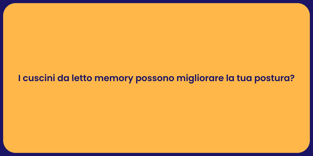 I cuscini da letto memory possono migliorare la tua postura?