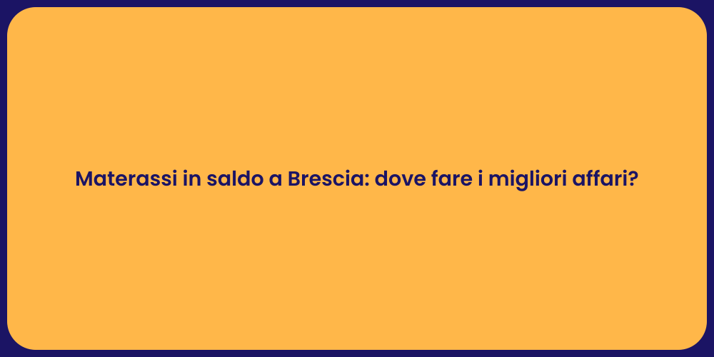 Materassi in saldo a Brescia: dove fare i migliori affari?