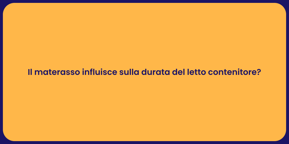 Il materasso influisce sulla durata del letto contenitore?