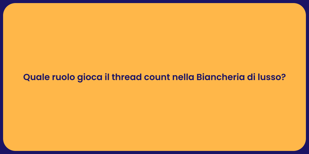 Quale ruolo gioca il thread count nella Biancheria di lusso?