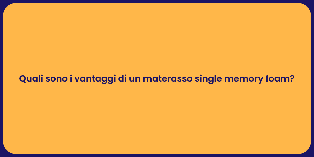 Quali sono i vantaggi di un materasso single memory foam?