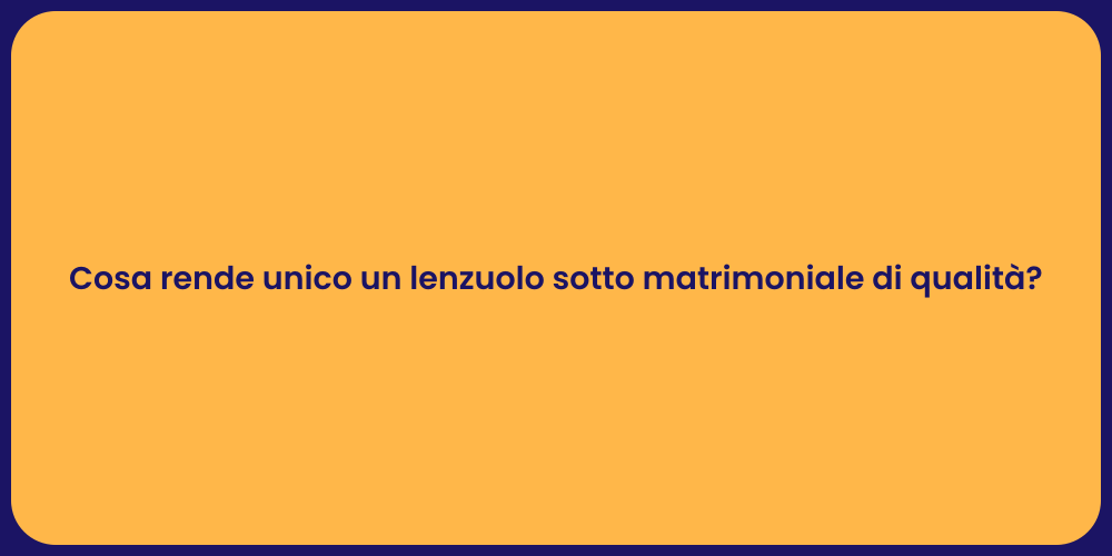 Cosa rende unico un lenzuolo sotto matrimoniale di qualità?