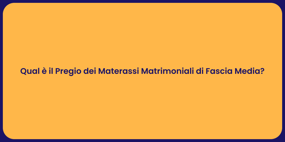 Qual è il Pregio dei Materassi Matrimoniali di Fascia Media?