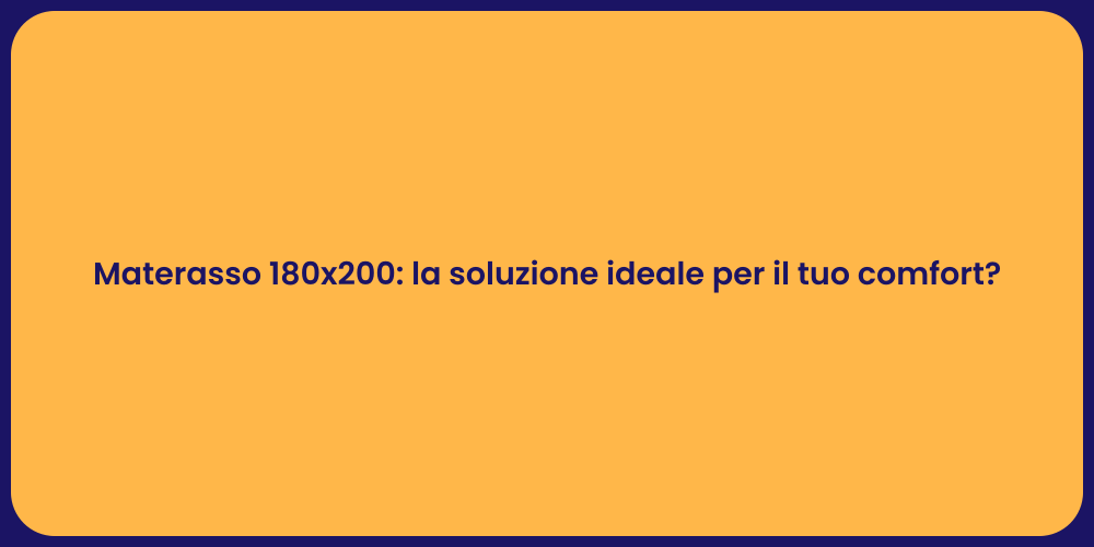 Materasso 180x200: la soluzione ideale per il tuo comfort?