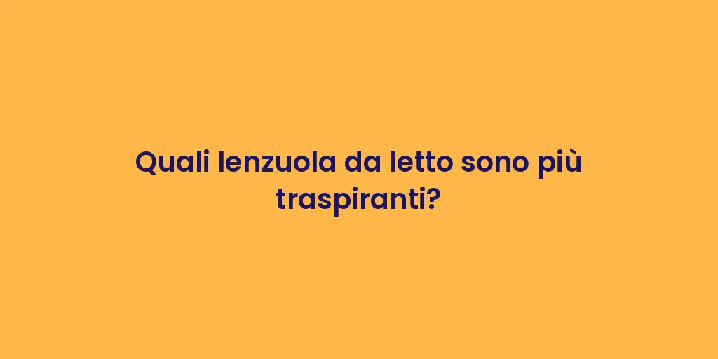 Quali lenzuola da letto sono più traspiranti?