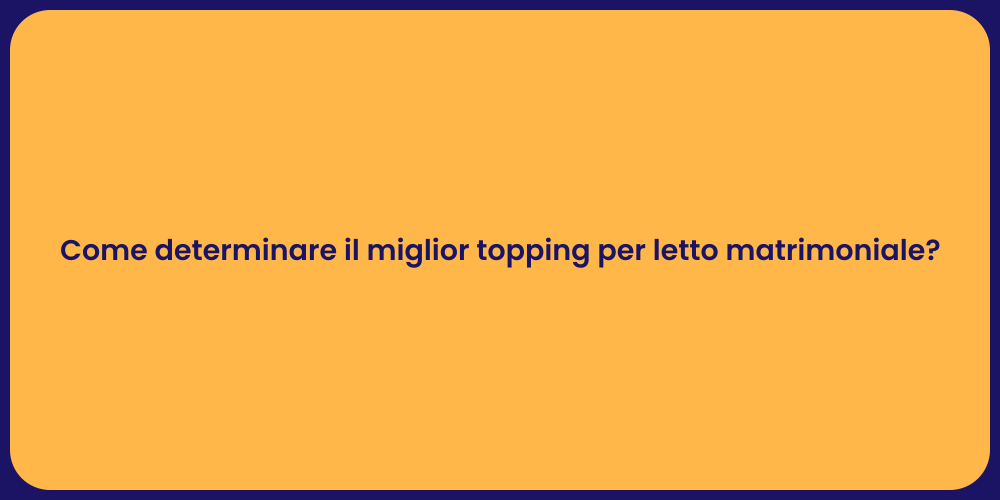 Come determinare il miglior topping per letto matrimoniale?