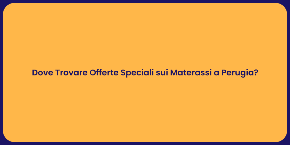 Dove Trovare Offerte Speciali sui Materassi a Perugia?
