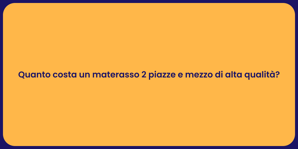 Quanto costa un materasso 2 piazze e mezzo di alta qualità ?