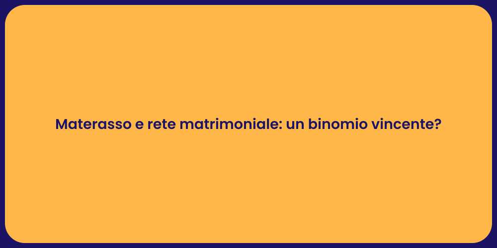 Materasso e rete matrimoniale: un binomio vincente?